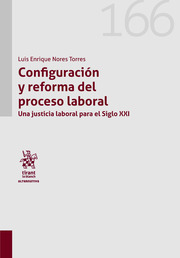Configuración y reforma del proceso laboral. Una justicia laboral para el siglo XXI